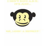 I Don't Have A.D.D. It's Just...Oh, Look! A Monkey Tshirts