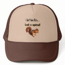 I don't have A.D.D...  Look a squirrel! Trucker Hat
