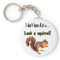 I don't have A.D.D...  Look a squirrel! Keychains