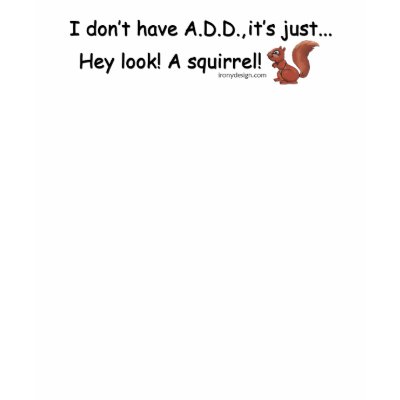 I Don't Have A.D.D.! T Shirts by ironydesign