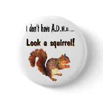 I don't have A.D.H.D .... Look a Squirrel Pinback Button