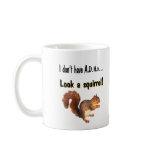 I don't have A.D.H.D .... Look a Squirrel Coffee Mug