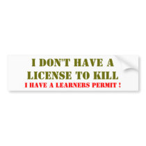 I DON'T HAVE A LICENSE TO KILL BUMPER STICKERS
