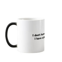 I don't have a problem with caffeine.  I have a... mugs