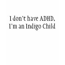 I don't have ADHD, I'm an Indigo Child t-shirts by indigochildren I don't have ADHD, I'm an Indigo Child t-shirts