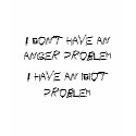 I dont have an anger problem, I have an idiot p... t-shirts by camerashyphotos I dont have an anger problem, I have an idiot p... t-shirts