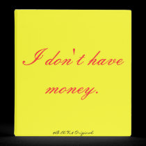 I don't have money., $B.A.K.$ Original binders