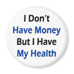 I Don't Have Money But I Have My Health Refrigerator Magnet