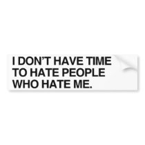 I DON'T HAVE TIME TO HATE PEOPLE WHO HATE ME.png Bumper Sticker