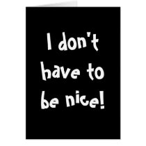 I don't have to be nice! cards