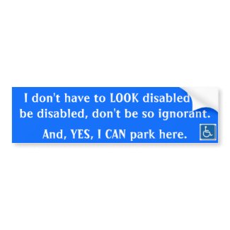 I don&#39;t have to LOOK disabled ... Bumper Sticker