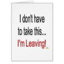 I Don't Have To Take This I'm Leaving cards