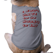 "I don't HAVE to..." Words To Live By Pet T-shirt pet clothing by CptSausage "I don't HAVE to..." Words To Live By Pet T-shirt pet clothing