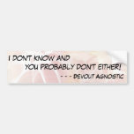 I don't know and you probably don't either! - 1 bumper sticker