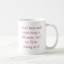 I don't know much about being a millionaire, bu... coffee mugs