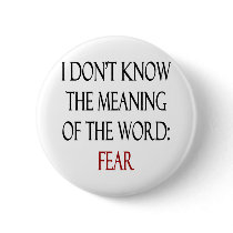 I Don't Know The Meaning Of The Word Fear buttons by Supernova23 I Don't Know The Meaning Of The Word Fear buttons