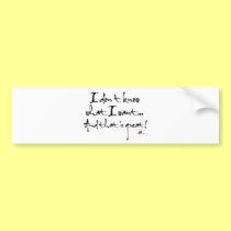 I don't know what I want bumper stickers