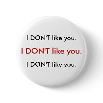 I DON'T like you button