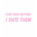 I dont make mistakes-, I date them t-shirts