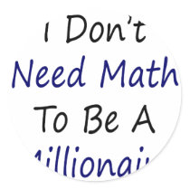 I Don't Need Math To Be A Millionaire Round Sticker