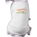 I DON'T PLAN TO CHANGE..DEAL WITH IT! DOG TEE SHIRT
