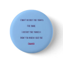 i don't regret the things, i've done,, i regret... buttons by shleigh1818 i don't regret the things, i've done,, i regret... buttons