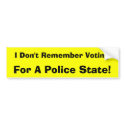 I Don't Remember Voting For A Police State! bumper stickers