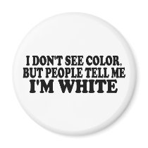 I Don'T See Color magnets