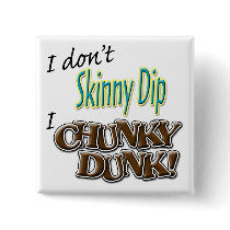 I Don't Skinny Dip, I Chunky Dunk! buttons
