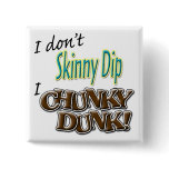 I Don't Skinny Dip, I Chunky Dunk! buttons