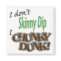 I Don't Skinny Dip, I Chunky Dunk! magnets