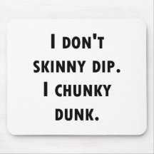 I Don't Skinny Dip. I Chunky Dunk. Mousepads