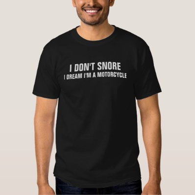 I don&#39;t snore I dream I&#39;m a motorcycle funny shirt