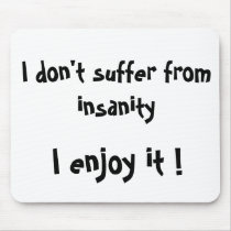 I don't suffer from insanity,I enjoy it !-mousepad