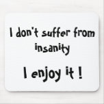 I don't suffer from insanity,I enjoy it !-mousepad