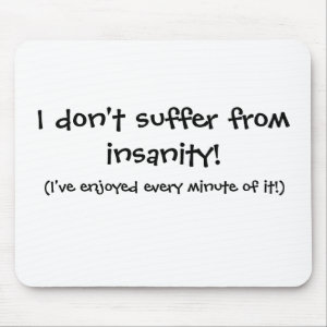 I don't suffer from insanity Mouse Pad mousepad