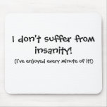 I don't suffer from insanity Mouse Pad