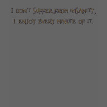 I don't suffer from insanity Shirts
