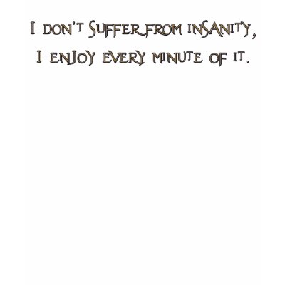 I don't suffer from insanity Shirts by ironydesign
