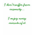 I don't suffer from insanity... t-shirts by mbsummer89 I don't suffer from insanity... t-shirts