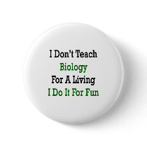 i dont teach biology for a living i do it for fun buttons