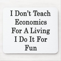 I Don't Teach Economics For A Living I Do It For F Mousepads