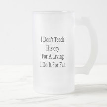 I Don't Teach History For A Living I Do It For Fun Coffee Mug