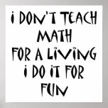 I Don't Teach Math For A Living I Do It For Fun Print