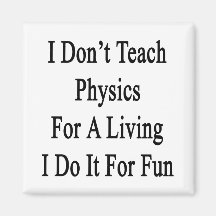 I Don't Teach Physics For A Living I Do It For Fun Magnet
