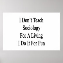 I Don't Teach Sociology For A Living I Do It For F Poster