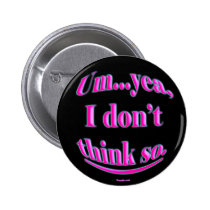 I Dont Think So Buttons buttons