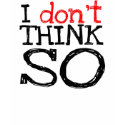I don't think so T-shirt by valeriomckennitt I don't think so T-shirt