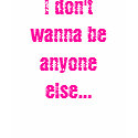 I don't wanna be anyone else...but me t-shirts by mrsloh I don't wanna be anyone else...but me t-shirts