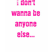 I don't wanna be anyone else...but me t-shirts